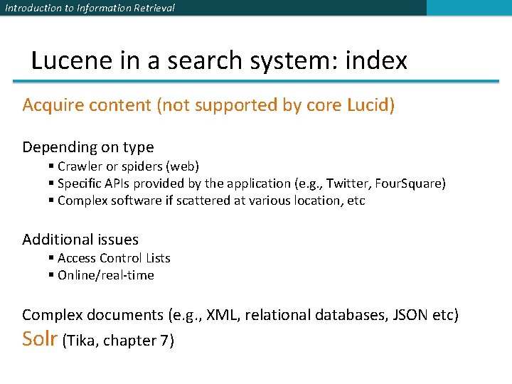 Introduction to Information Retrieval Lucene in a search system: index Acquire content (not supported