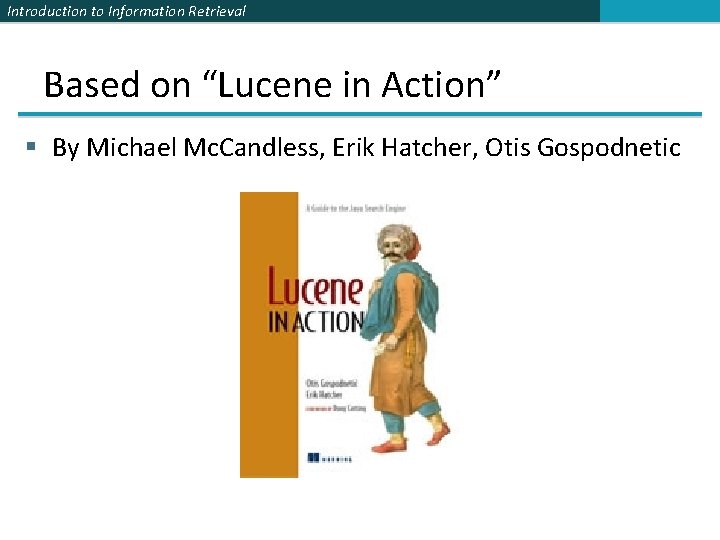 Introduction to Information Retrieval Based on “Lucene in Action” § By Michael Mc. Candless,