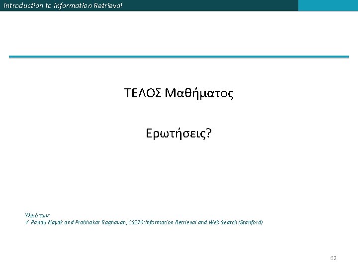 Introduction to Information Retrieval ΤΕΛΟΣ Μαθήματος Ερωτήσεις? Υλικό των: ü Pandu Nayak and Prabhakar