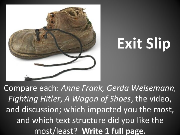 Exit Slip Compare each: Anne Frank, Gerda Weisemann, Fighting Hitler, A Wagon of Shoes,