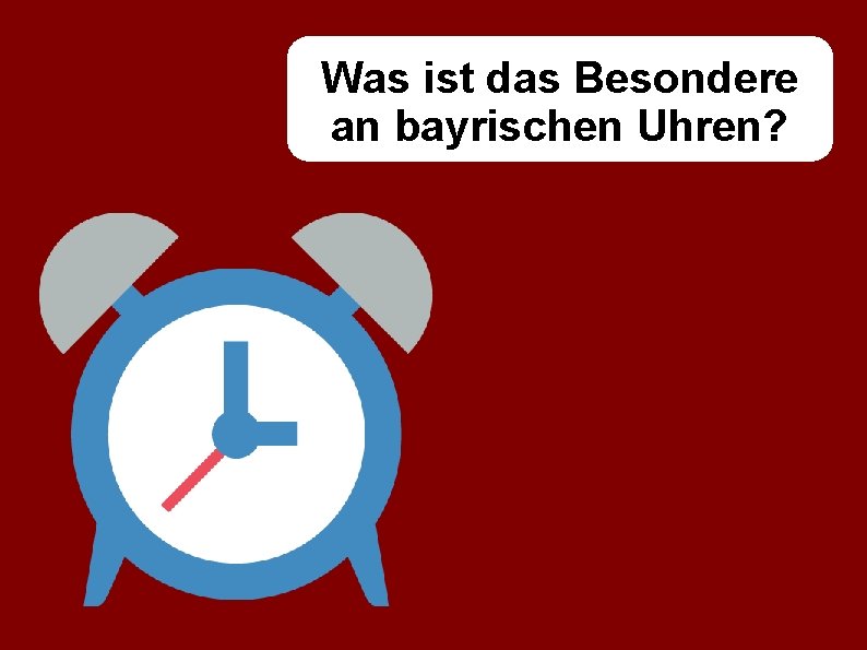 Was ist das Besondere an bayrischen Uhren? 