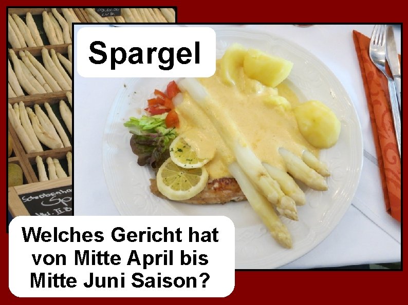 Spargel Welches Gericht hat von Mitte April bis Mitte Juni Saison? 