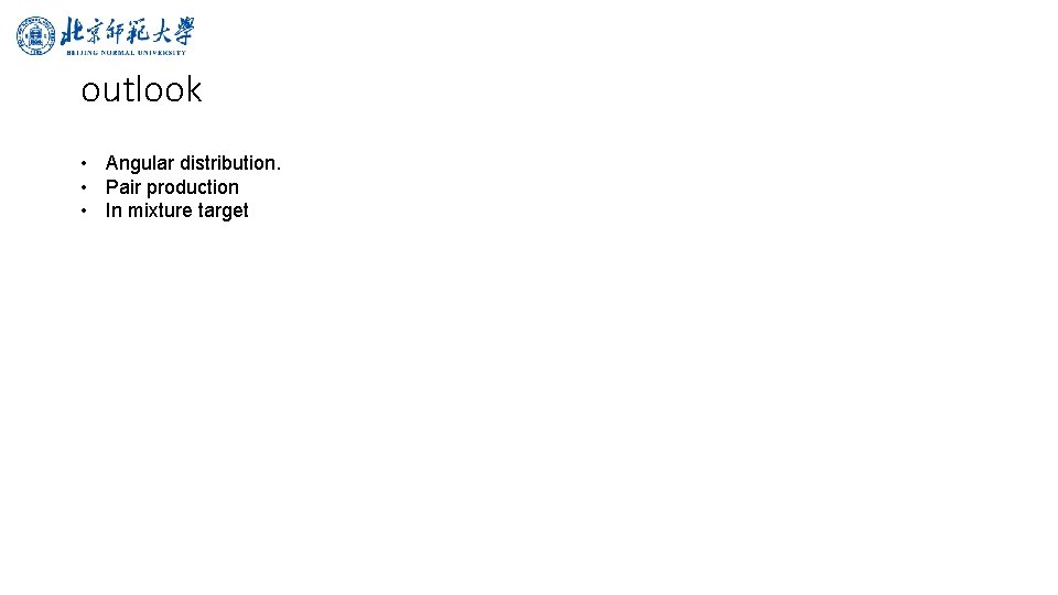 outlook • Angular distribution. • Pair production • In mixture target 