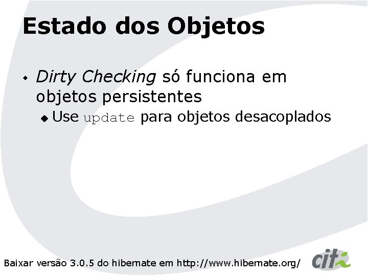 Estado dos Objetos w Dirty Checking só funciona em objetos persistentes u Use update