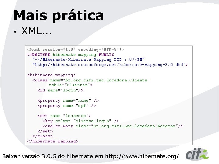 Mais prática w XML. . . <? xml version="1. 0" encoding="UTF-8"? > <!DOCTYPE hibernate-mapping