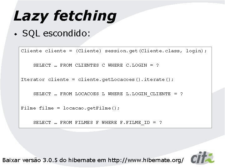Lazy fetching w SQL escondido: Cliente cliente = (Cliente) session. get(Cliente. class, login); SELECT