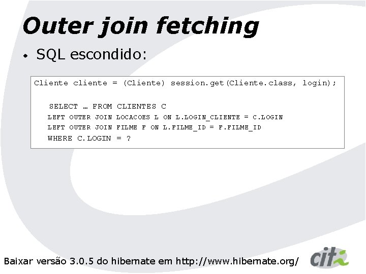 Outer join fetching w SQL escondido: Cliente cliente = (Cliente) session. get(Cliente. class, login);