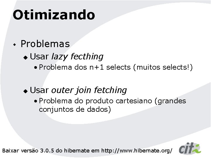 Otimizando w Problemas u Usar lazy fecthing • Problema dos n+1 selects (muitos selects!)
