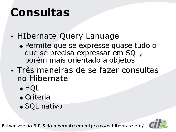 Consultas w HIbernate Query Lanuage u w Permite que se expresse quase tudo o