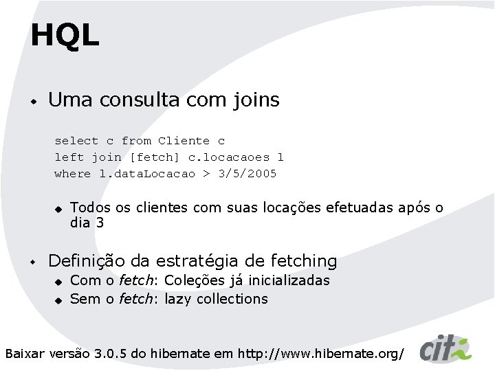 HQL w Uma consulta com joins select c from Cliente c left join [fetch]