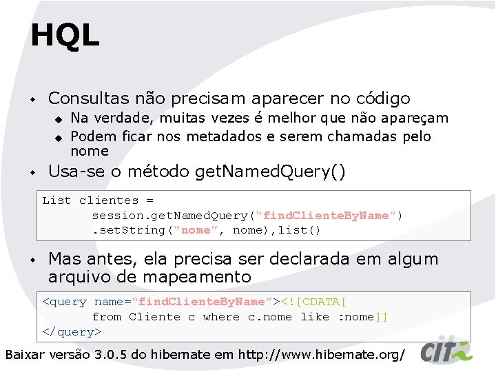 HQL w Consultas não precisam aparecer no código u u w Na verdade, muitas