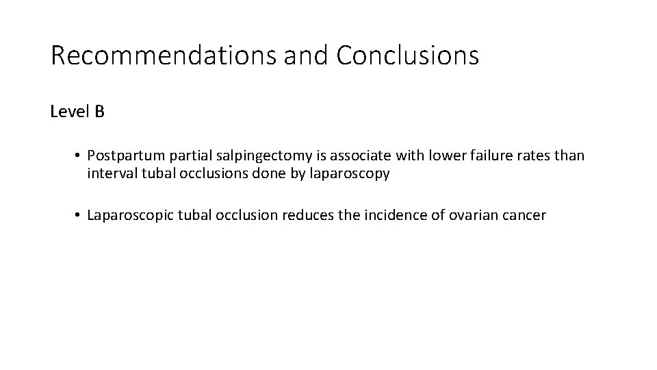 Recommendations and Conclusions Level B • Postpartum partial salpingectomy is associate with lower failure