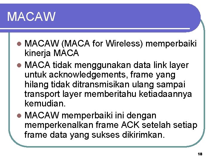 MACAW (MACA for Wireless) memperbaiki kinerja MACA l MACA tidak menggunakan data link layer