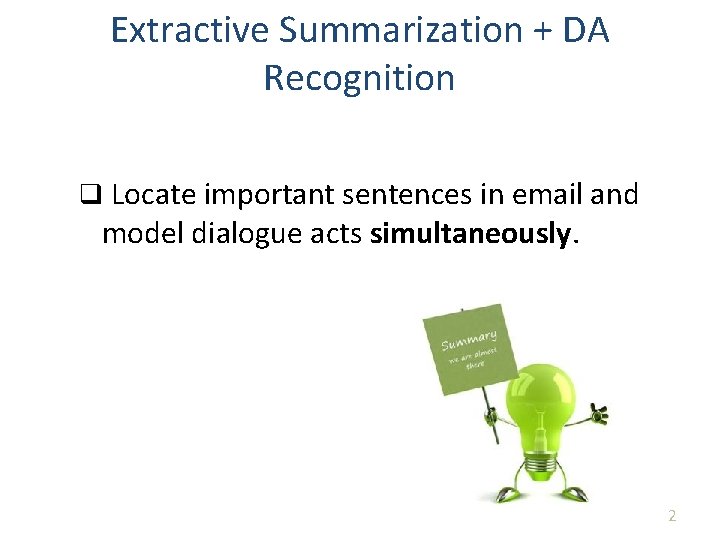 Extractive Summarization + DA Recognition q Locate important sentences in email and model dialogue