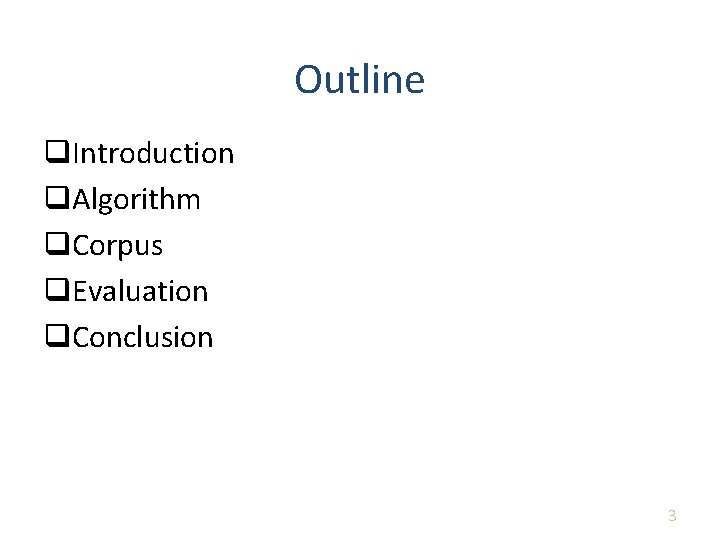 Outline q. Introduction q. Algorithm q. Corpus q. Evaluation q. Conclusion 3 