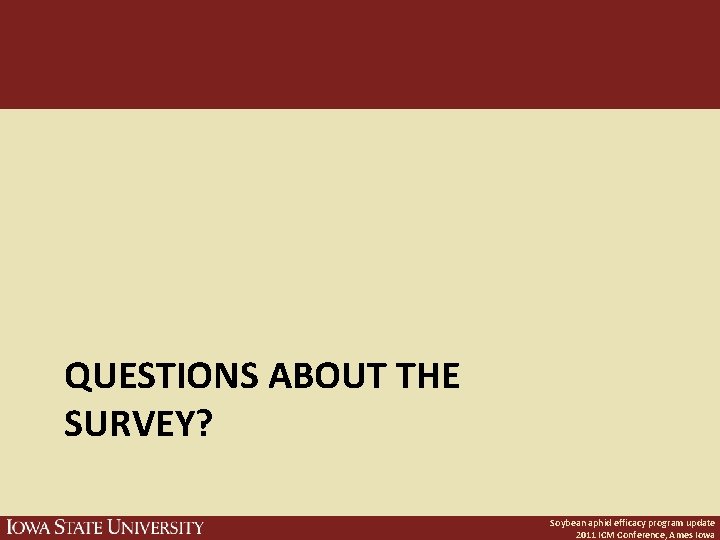 QUESTIONS ABOUT THE SURVEY? Soybean aphid efficacy program update 2011 ICM Conference, Ames Iowa