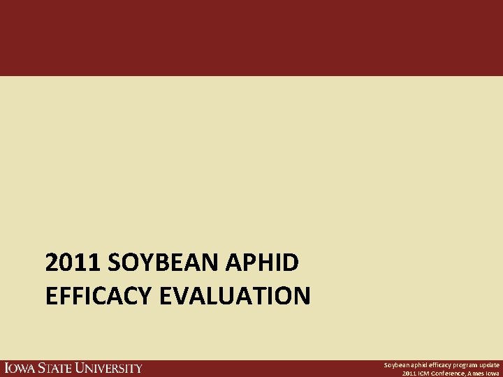 2011 SOYBEAN APHID EFFICACY EVALUATION Soybean aphid efficacy program update 2011 ICM Conference, Ames