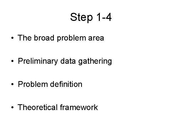 Step 1 -4 • The broad problem area • Preliminary data gathering • Problem