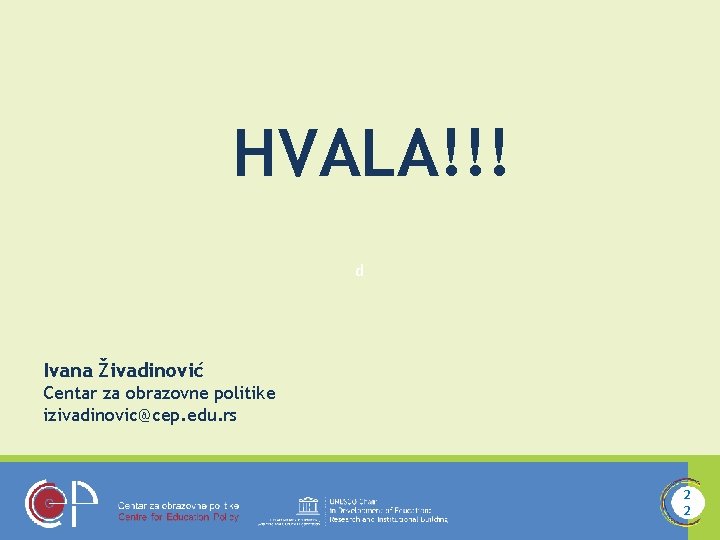 HVALA!!! d Ivana Živadinović Centar za obrazovne politike izivadinovic@cep. edu. rs 2 2 