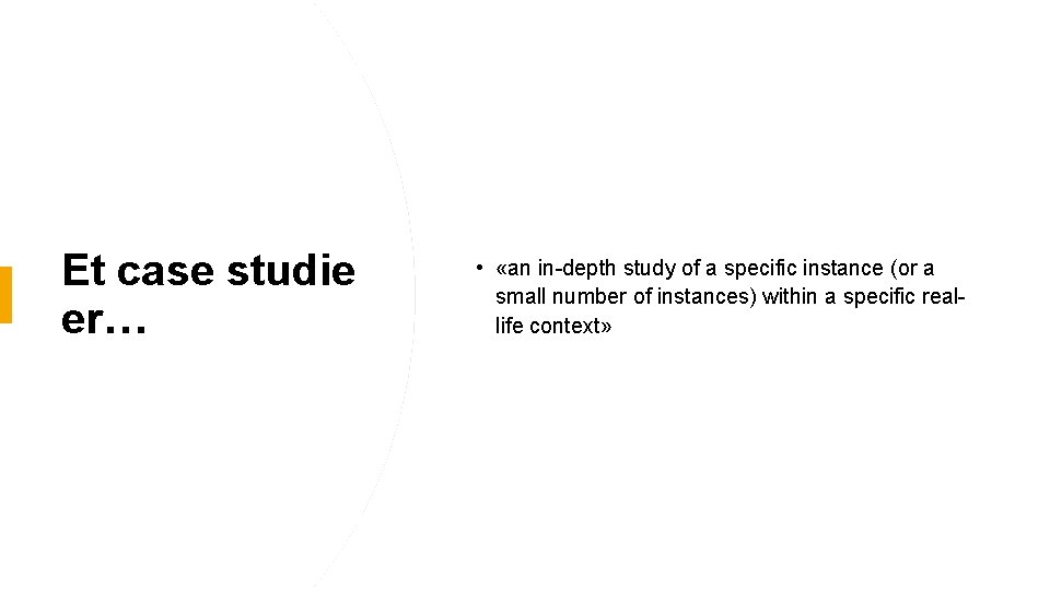 Et case studie er… • «an in-depth study of a specific instance (or a