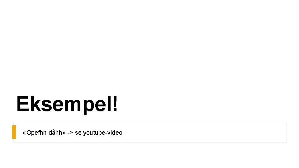 Eksempel! «Opefhn dåhh» -> se youtube-video 