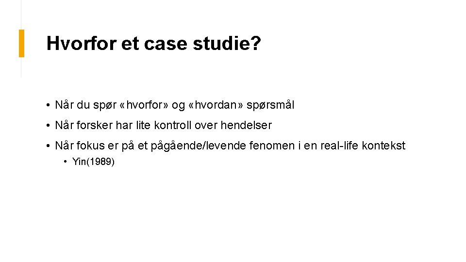 Hvorfor et case studie? • Når du spør «hvorfor» og «hvordan» spørsmål • Når