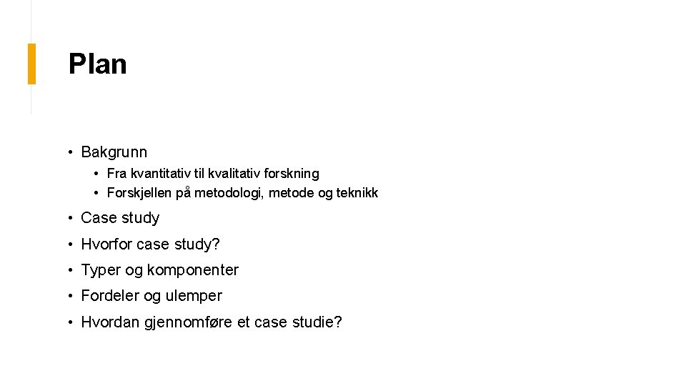 Plan • Bakgrunn • Fra kvantitativ til kvalitativ forskning • Forskjellen på metodologi, metode