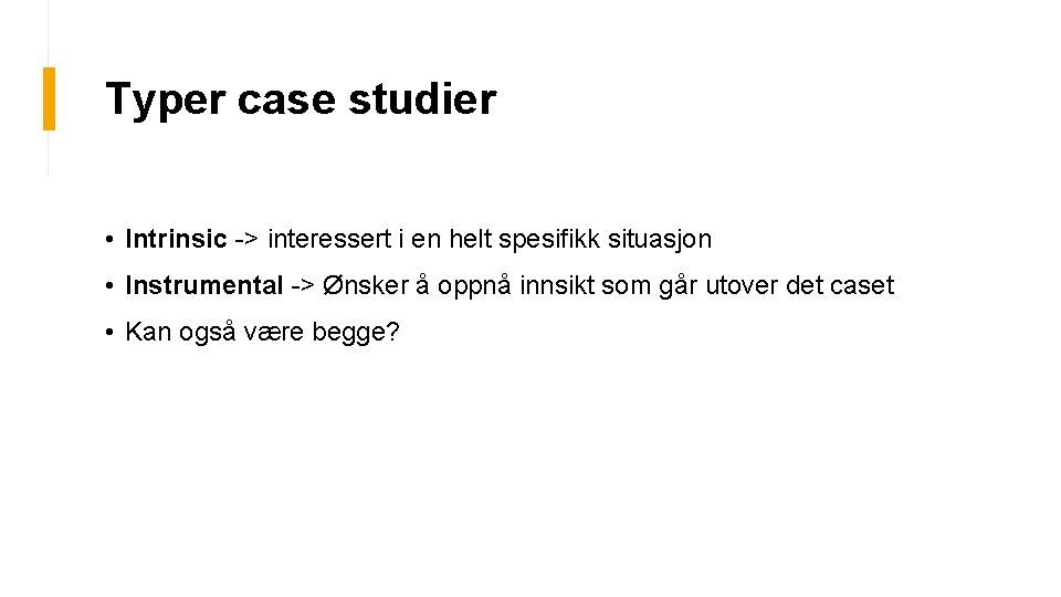 Typer case studier • Intrinsic -> interessert i en helt spesifikk situasjon • Instrumental