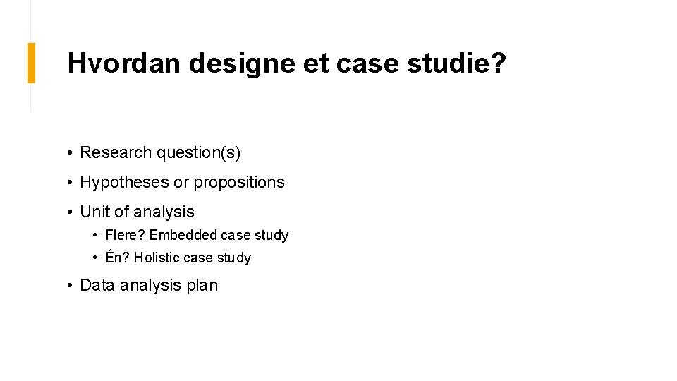 Hvordan designe et case studie? • Research question(s) • Hypotheses or propositions • Unit