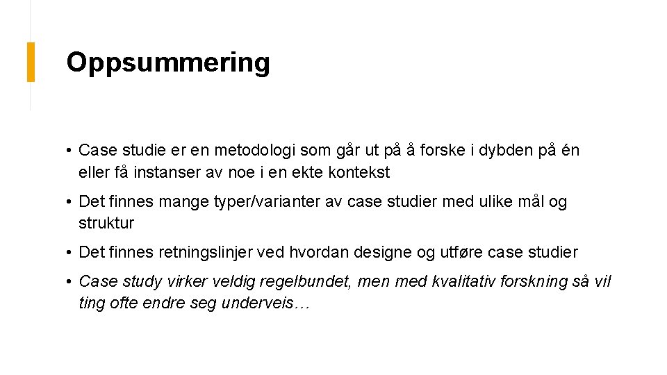 Oppsummering • Case studie er en metodologi som går ut på å forske i