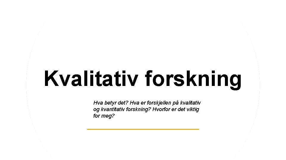 Kvalitativ forskning Hva betyr det? Hva er forskjellen på kvalitativ og kvantitativ forskning? Hvorfor