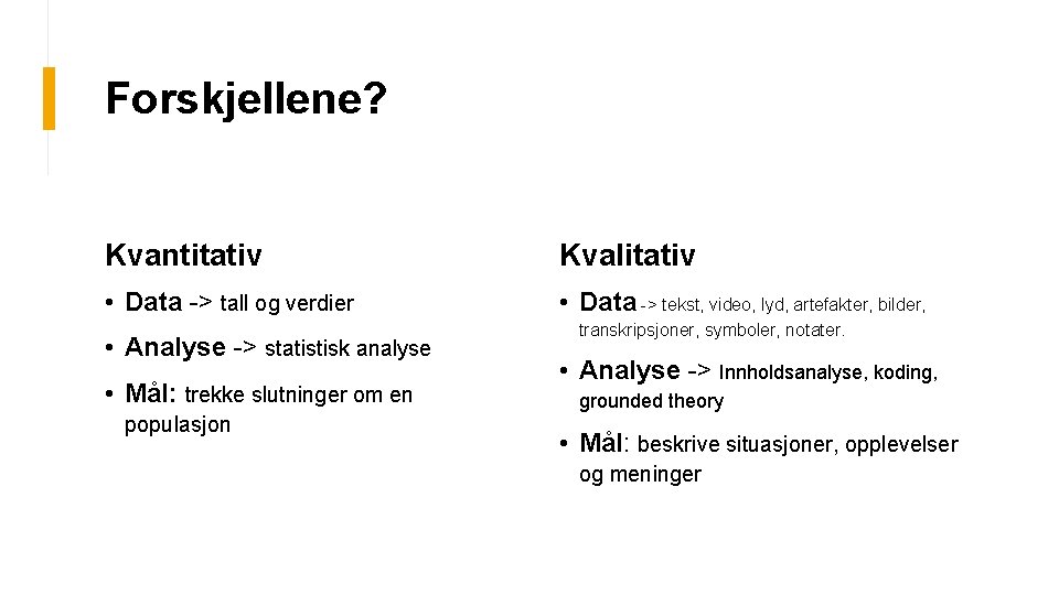 Forskjellene? Kvantitativ Kvalitativ • Data -> tall og verdier • Data -> tekst, video,