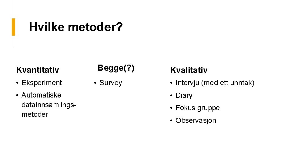 Hvilke metoder? Kvantitativ • Eksperiment • Automatiske datainnsamlingsmetoder Begge(? ) • Survey Kvalitativ •