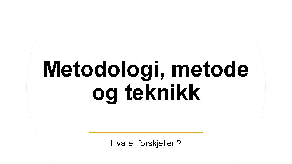 Metodologi, metode og teknikk Hva er forskjellen? 