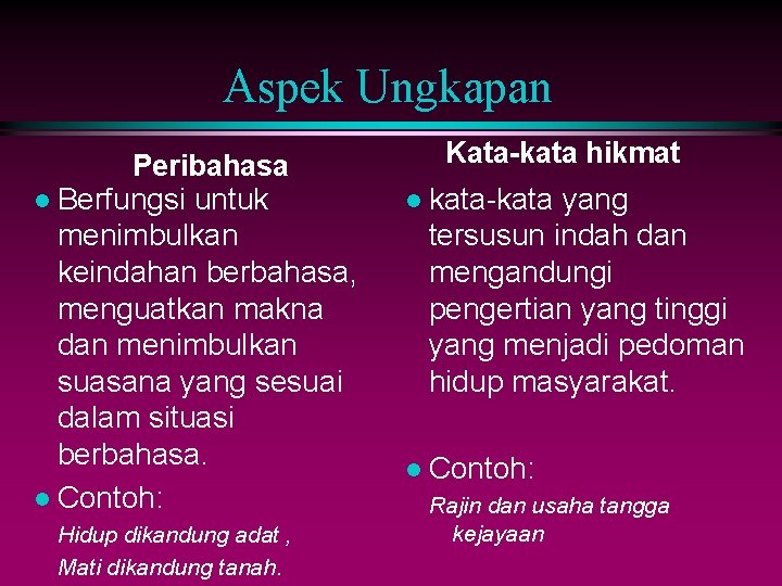Aspek Ungkapan Peribahasa l Berfungsi untuk menimbulkan keindahan berbahasa, menguatkan makna dan menimbulkan suasana