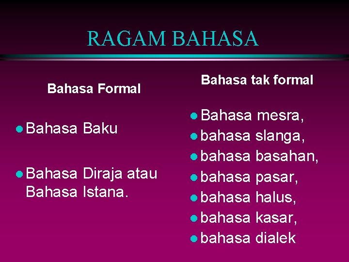 RAGAM BAHASA Bahasa Formal l Bahasa Baku Diraja atau Bahasa Istana. Bahasa tak formal