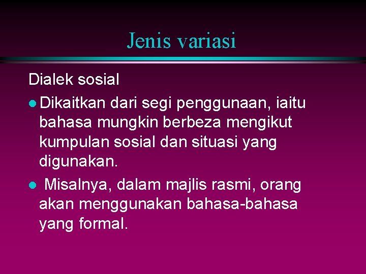 Jenis variasi Dialek sosial l Dikaitkan dari segi penggunaan, iaitu bahasa mungkin berbeza mengikut