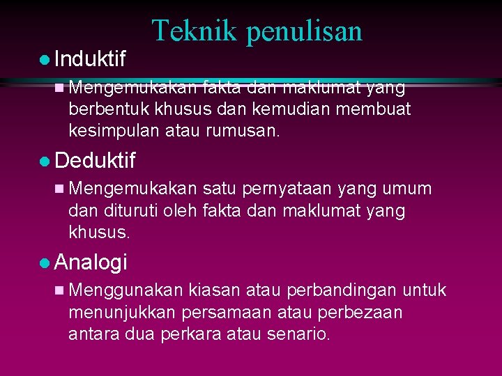 l Induktif Teknik penulisan n Mengemukakan fakta dan maklumat yang berbentuk khusus dan kemudian