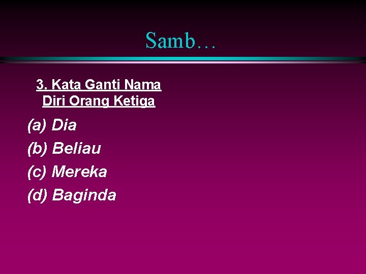 Samb… 3. Kata Ganti Nama Diri Orang Ketiga (a) Dia (b) Beliau (c) Mereka