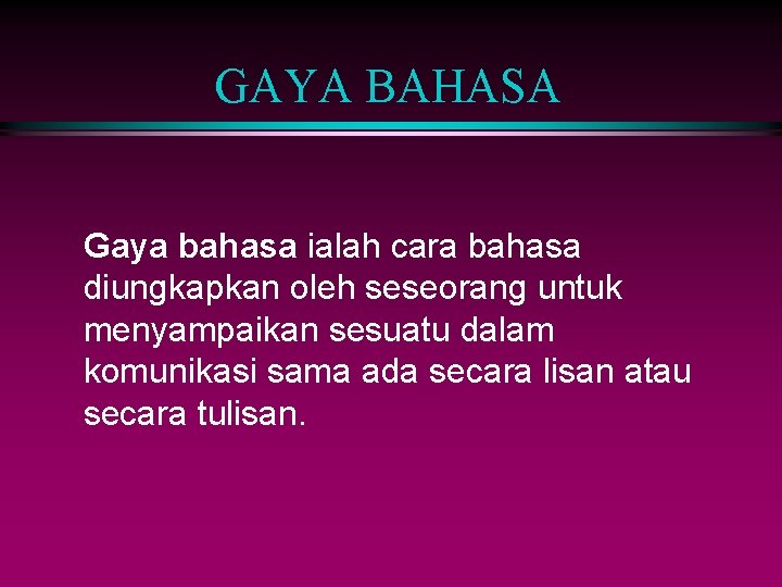 GAYA BAHASA Gaya bahasa ialah cara bahasa diungkapkan oleh seseorang untuk menyampaikan sesuatu dalam