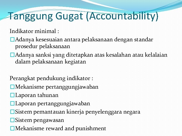 Tanggung Gugat (Accountability) Indikator minimal : �Adanya kesesuaian antara pelaksanaan dengan standar prosedur pelaksanaan