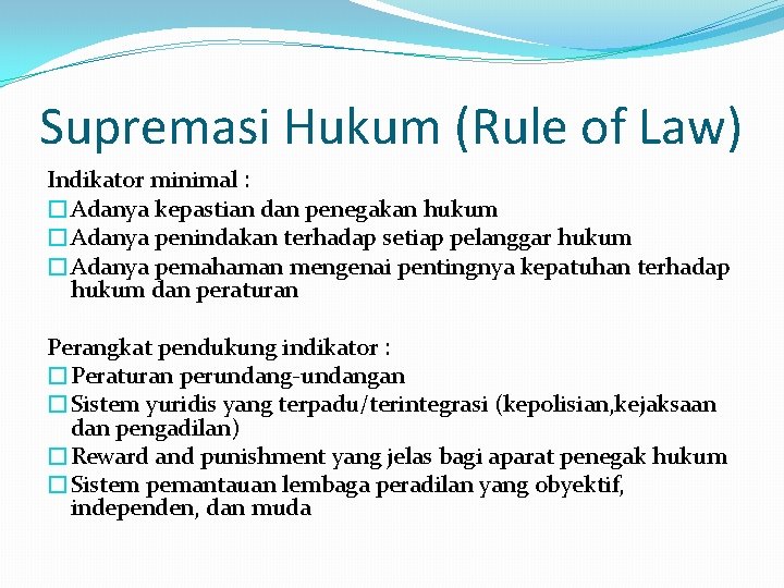 Supremasi Hukum (Rule of Law) Indikator minimal : �Adanya kepastian dan penegakan hukum �Adanya