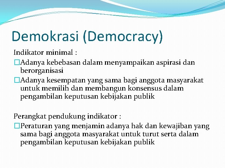 Demokrasi (Democracy) Indikator minimal : �Adanya kebebasan dalam menyampaikan aspirasi dan berorganisasi �Adanya kesempatan