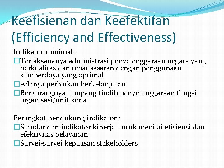 Keefisienan dan Keefektifan (Efficiency and Effectiveness) Indikator minimal : �Terlaksananya administrasi penyelenggaraan negara yang