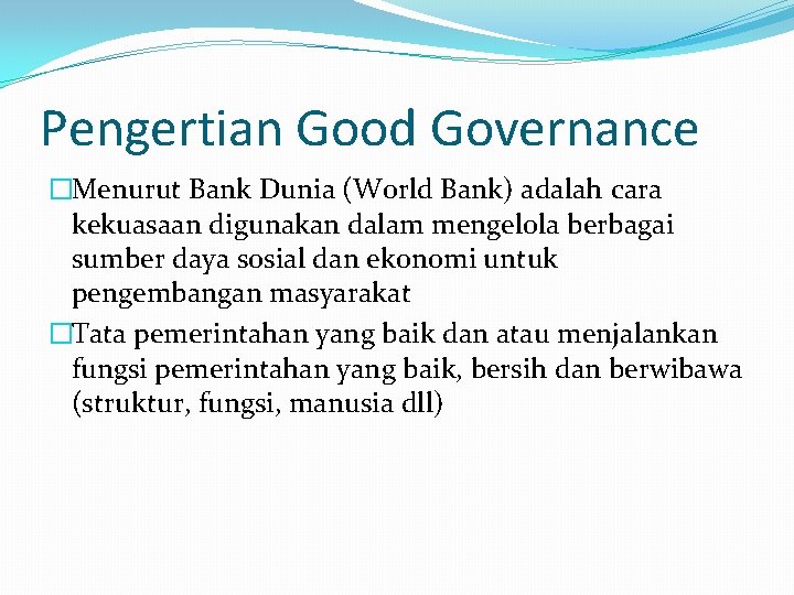 Pengertian Good Governance �Menurut Bank Dunia (World Bank) adalah cara kekuasaan digunakan dalam mengelola