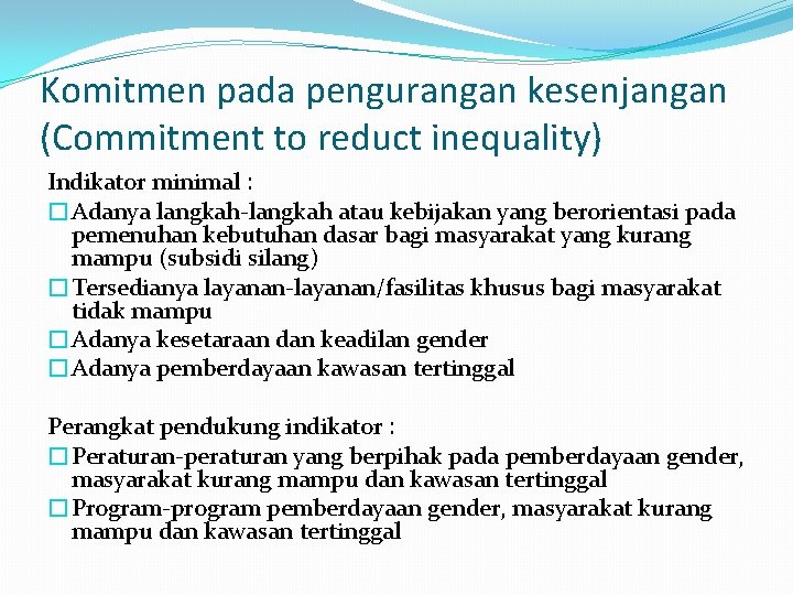 Komitmen pada pengurangan kesenjangan (Commitment to reduct inequality) Indikator minimal : �Adanya langkah-langkah atau