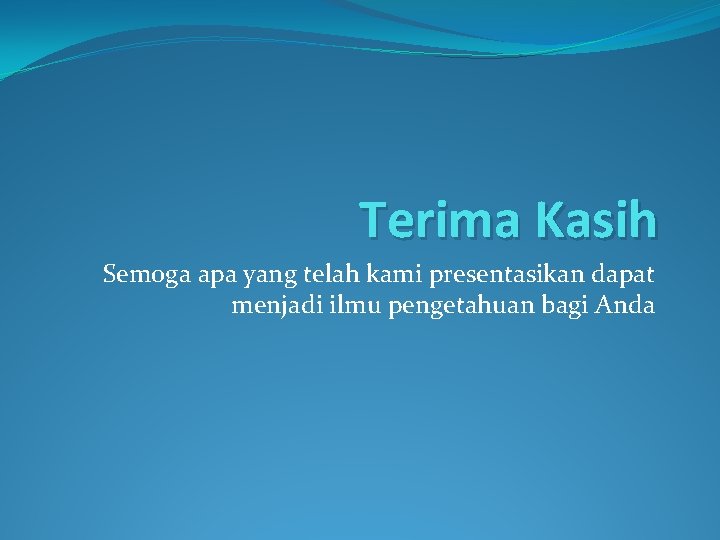 Terima Kasih Semoga apa yang telah kami presentasikan dapat menjadi ilmu pengetahuan bagi Anda