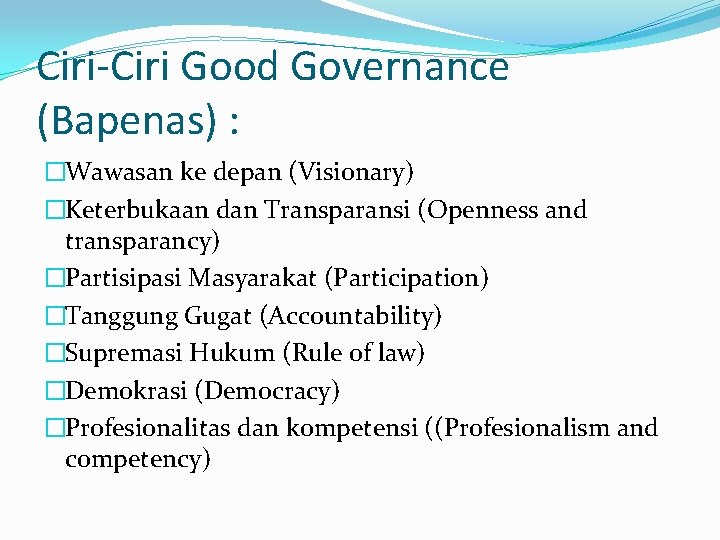 Ciri-Ciri Good Governance (Bapenas) : �Wawasan ke depan (Visionary) �Keterbukaan dan Transparansi (Openness and