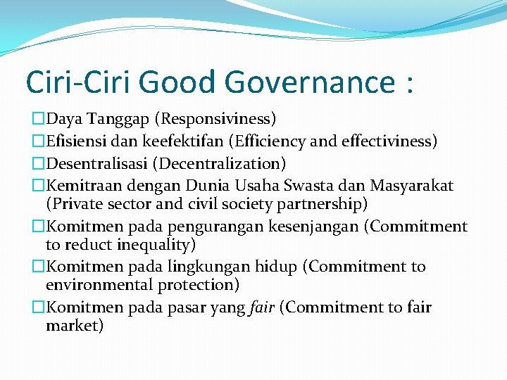 Ciri-Ciri Good Governance : �Daya Tanggap (Responsiviness) �Efisiensi dan keefektifan (Efficiency and effectiviness) �Desentralisasi