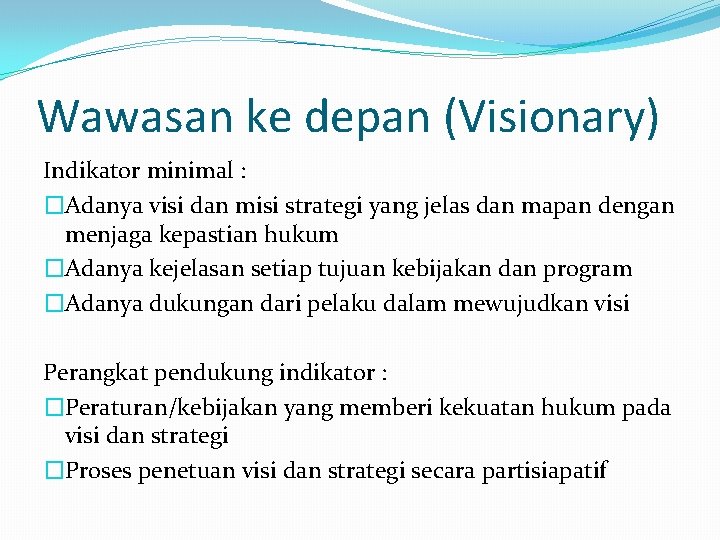 Wawasan ke depan (Visionary) Indikator minimal : �Adanya visi dan misi strategi yang jelas